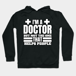Quirky Medical Humor Saying- I'm a Doctor but Not the One that Helps People - Doctor Funny Gift Hoodie
